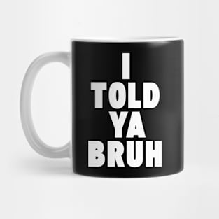 I TOLD YA BRUH Mug